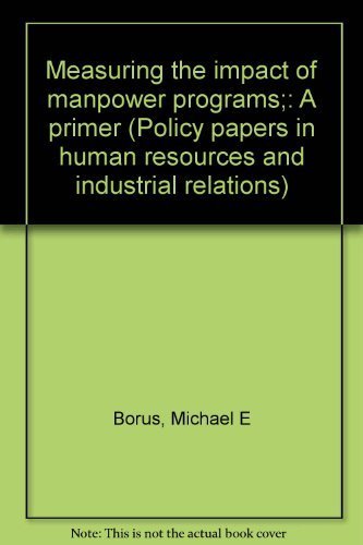 Stock image for Measuring the impact of manpower programs;: A primer (Policy papers in human resources and industrial relations) for sale by SecondSale