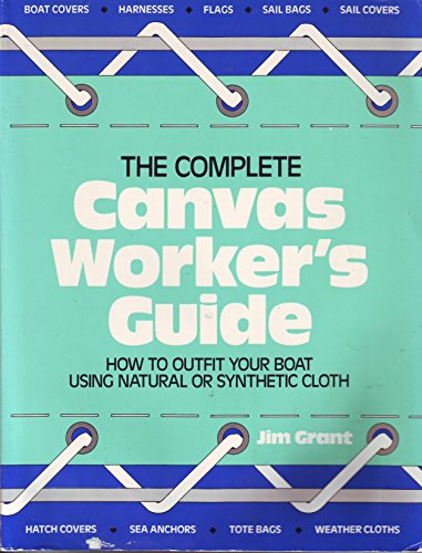 Stock image for Complete Canvas Worker's Guide : How to Outfit Your Boat Using Natural or Synthetic Cloth for sale by Robinson Street Books, IOBA