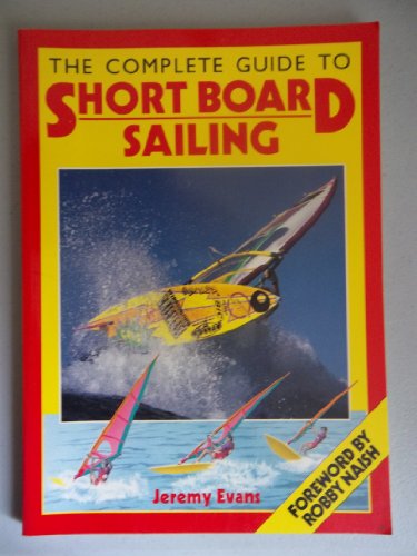 9780877422457: The Complete Guide to Short Board Sailing