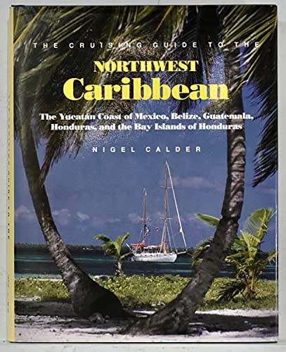 9780877423034: The Cruising Guide to the Northwest Caribbean: The Yucatan Coast of Mexico, Belize, Guatemala, Honduras, and the Bay Islands of Honduras