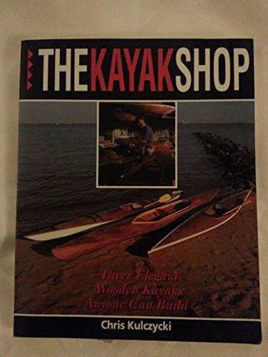 Imagen de archivo de The Kayak Shop: Three Elegant Wooden Kayaks Anyone Can Build a la venta por ThriftBooks-Atlanta