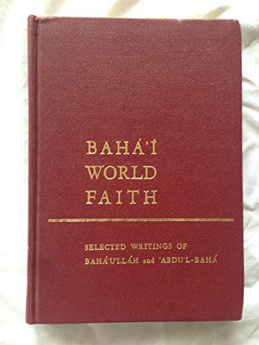 Baha 'i  world faith: Selected writings of Baha 'u'lla h and 'Abdu'l-Baha 