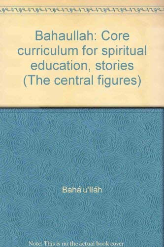 Imagen de archivo de Bahaullah: Core curriculum for spiritual education, stories (The central figures) a la venta por Wonder Book