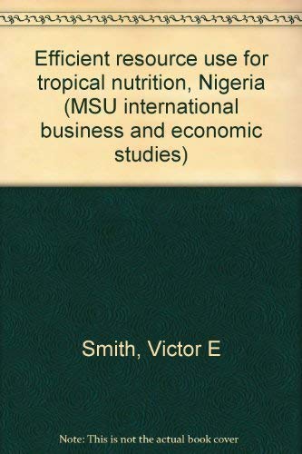 Stock image for Efficient resource use for tropical nutrition, Nigeria (MSU international business and economic studies) for sale by A Squared Books (Don Dewhirst)