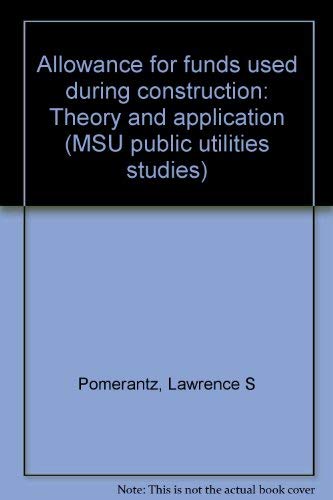 Stock image for Allowance for Funds Used During Construction: Theory and Application (MSU public utilities studies) for sale by Affordable Collectibles