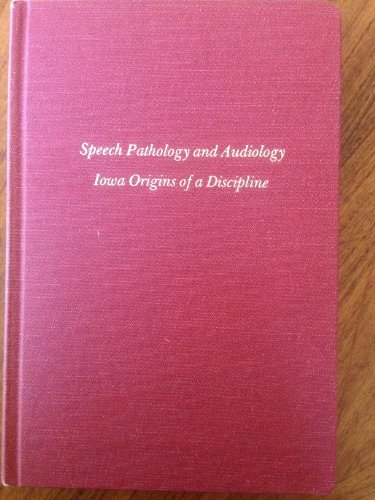 Stock image for Speech Pathology and Audiology : Iowa Origins of a Discipline for sale by Better World Books