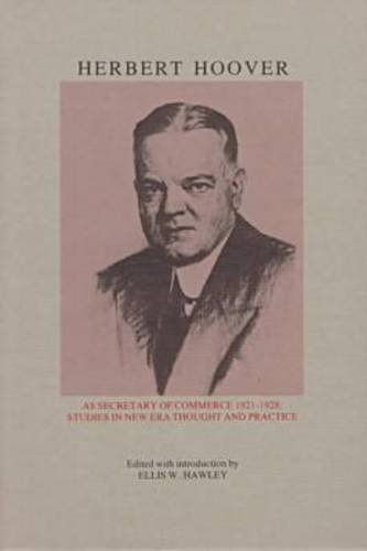 Beispielbild fr Herbert Hoover As Secretary of Commerce: Studies in New Era Thought and Practice (Herbert Hoover Centennial Seminars ; 2) zum Verkauf von Ergodebooks