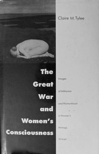 Beispielbild fr The Great War and Women's Consciousness: Images of Militarism and Womanhood in Women's Writings, 1914-64 zum Verkauf von Ergodebooks