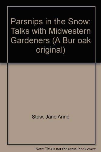 Parsnips in the snow: Talks with Midwestern gardeners (A Bur oak original) (9780877452690) by Jane Anne Staw; Mary Swander