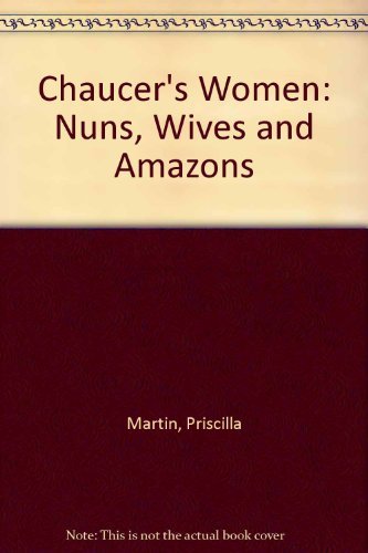 Chaucer's Women. Nuns, Wives, and Amazons
