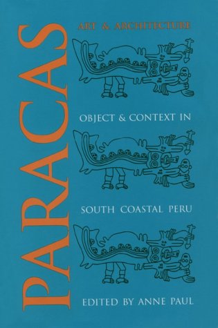 Paracas Art and Architecture: Object and Context in South Coastal Peru