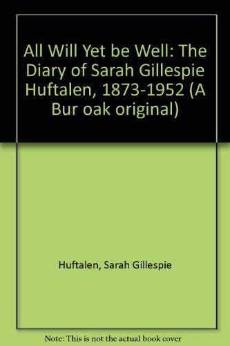 Beispielbild fr All Will Yet Be Well" : the Diary of Sarah Gillespie Huftalen, 1873-1952. zum Verkauf von Kloof Booksellers & Scientia Verlag