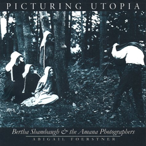 Stock image for Picturing Utopia: Bertha Shambaugh and the Amana Photographers for sale by Front Cover Books