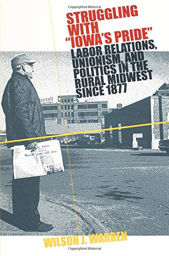Beispielbild fr Struggling with Iowas Pride : Labor Relations, Unionism, and Politics in the Rural Midwest Since 1877 zum Verkauf von Better World Books