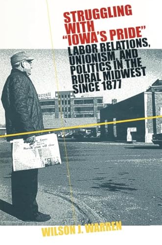 Stock image for Struggling with Iowas Pride : Labor Relations, Unionism, and Politics in the Rural Midwest Since 1877 for sale by Better World Books