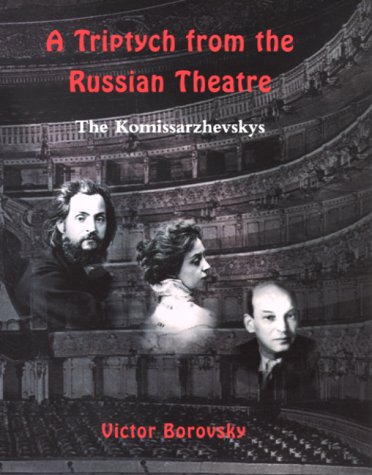 A Triptych from the Russian Theatre: An Artistic Biography of the Komissarzhevsky Family (9780877457336) by Borovsky, Victor