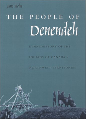 The People of Denendeh: Ethnohistory of the Indians of Canada's Northwest Territories