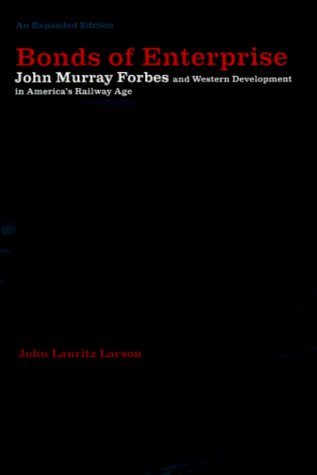 Bonds of Enterprise: John Murray Forbes and Western Development in America's Railway Age (9780877457640) by Larson, John Lauritz