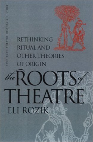 Stock image for The Roots of Theatre: Rethinking Ritual and Other Theories of Origin (Studies Theatre Hist & Culture) for sale by Magus Books Seattle