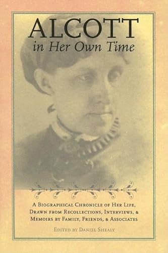 

Alcott in Her Own Time : A Biographical Chronicle of Her Life, Drawn from Recollections, Interviews, and Memoirs by Family, Friends, and Associates