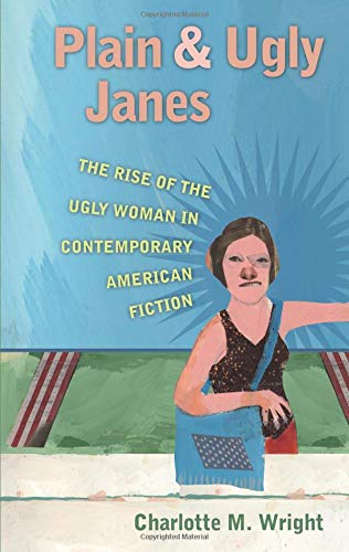 Beispielbild fr Plain and Ugly Janes: The Rise of the Ugly Woman in Contemporary American Fiction zum Verkauf von Ergodebooks