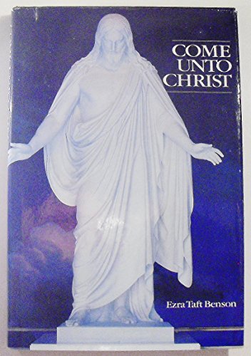 Come Unto Christ (9780877479970) by Benson, Ezra Taft