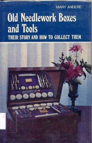 Old Needlework Boxes and Tools: Their Story and How to Collect Them