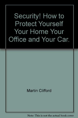 Security! How to protect yourself, your home, your office, and your car