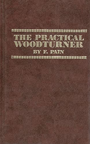 The practical wood turner, (Woodworker handbooks) (9780877497059) by Pain, F