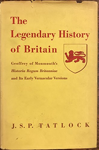 The Legendary History of Britain: Geoffrey of Monmouth's Historia Regum Britanniae and Its Early Vernacular Versions (9780877521686) by Tatlock, John S.