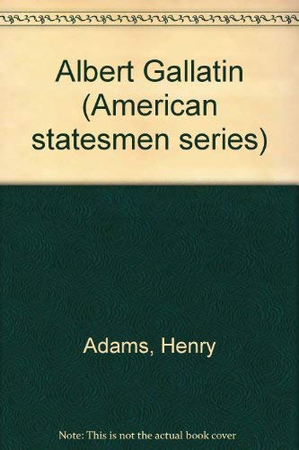 Albert Gallatin (American statesmen series) (9780877541943) by Adams, Henry