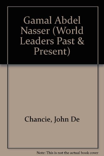 Gamal Abdel Nasser (World Leaders Past and Present) (9780877545422) by Dechancie, John