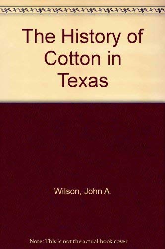 The History of Cotton in Texas (9780877553175) by Wilson, John A.