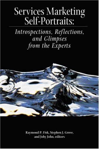 Services Marketing Self-Portraits: Introspections, Reflections, and Glimpses from the Experts (9780877572893) by Fisk, Raymond P.; Grove, Stephen J.; John, Joby