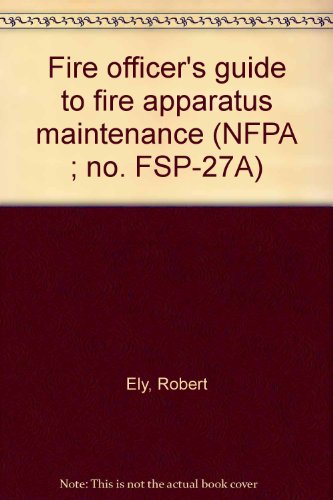 Fire officer's guide to fire apparatus maintenance (NFPA ; no. FSP-27A) (9780877650393) by Ely, Robert