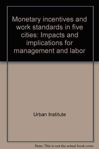 Monetary incentives and work standards in five cities: Impacts and implications for management and labor (9780877661870) by Urban Institute