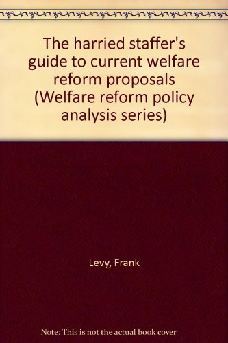 The harried staffer's guide to current welfare reform proposals (Welfare reform policy analysis series) (9780877662310) by Levy, Frank