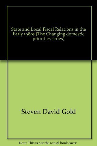 Imagen de archivo de State and local fiscal relations in the early 1980s (The Changing domestic priorities series) Gold, Steven David a la venta por CONTINENTAL MEDIA & BEYOND