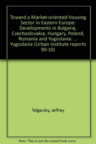 Stock image for Toward a Market-Oriented Housing Sector in Eastern Europe: Developments in Bulgaria, Czechoslovakia, Hungary, Poland, Romania, and Yugoslavia [Urban Institute Report 90-10] for sale by Tiber Books