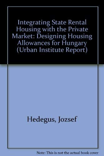 Stock image for Integrating State Rental Housing with the Private Market: Designing Housing Allowances for Hungary, Urban Institute Report 91-7 (Urban Institute Reports, No 91-7) for sale by Wonder Book