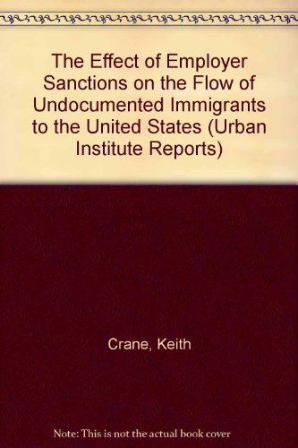 Stock image for The Effect of Employer Sanctions on the Flow of Undocumented Immigrants: to the United States, Urban Institute Report 90-8 (Urban Institute Reports) for sale by Wonder Book