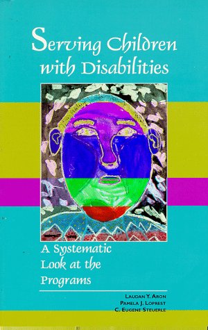 Serving Children with Disabilities: A Systematic Look at the Programs (9780877666516) by Laudan Y. Aron; Pamela Loprest; C. Eugene Steuerle