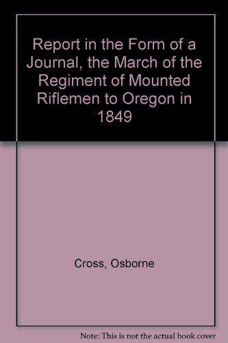 Beispielbild fr Report in the Form of a Journal, the March of the Regiment of Mounted Riflemen to Oregon in 1849 zum Verkauf von The Book Bin