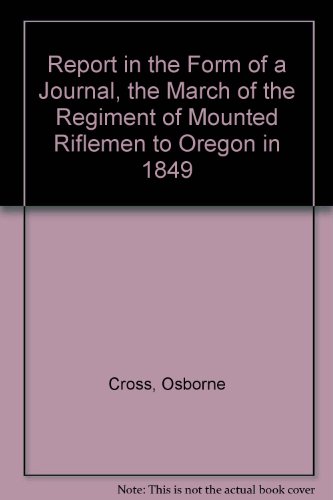 Stock image for Report in the Form of a Journal, the March of the Regiment of Mounted Riflemen to Oregon in 1849 for sale by The Book Bin