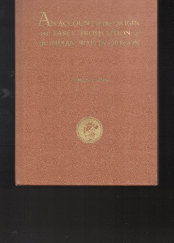 Stock image for An Account of the Origin and Early Prosecution of the Indian War in Oregon for sale by Tsunami Books