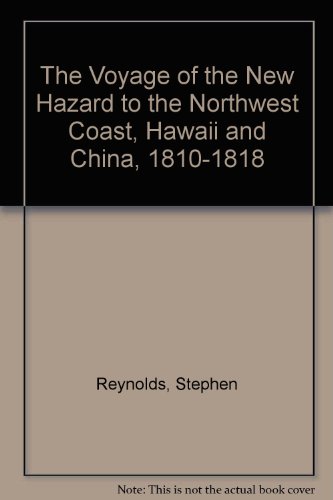 The Voyage of the New Hazard to the Northwest Coast, Hawaii and China, 1810-1818 (9780877700760) by Reynolds, Stephen