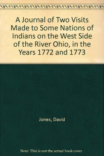 A Journal of Two Visits Made to Some Nations of Indians on the West Side of the River Ohio, in the Years 1772 and 1773 (9780877700876) by Jones, David