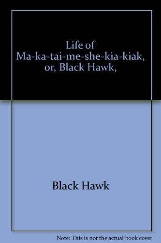 Stock image for Life of Ma-Ka-Tai-Me-She-Kia-Kiak, Or, Black Hawk for sale by Thomas J. Joyce And Company