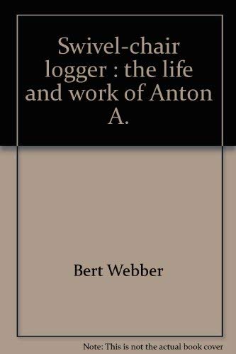 Swivel-Chair Logger: The Life and Work of Anton A. "Tony" Lausmann