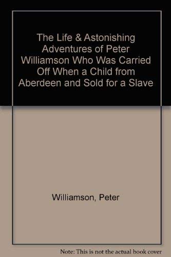 The Life & Astonishing Adventures of Peter Williamson Who Was Carried Off When a Child from Aberdeen and Sold for a Slave (9780877701965) by Williamson, Peter